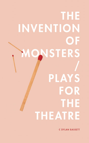 The Invention of Monsters / Plays for the Theatre by C Dylan Bassett